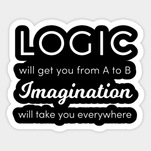 Logic Will Get You from A to B, Imagination Will Take You Anywhere Sticker